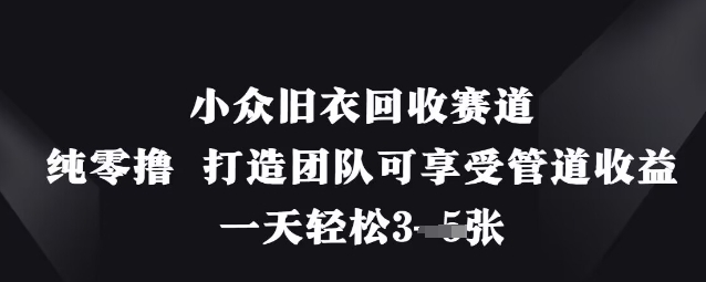 小众旧衣回收赛道，纯零撸 打造团队可享受管道收益，一天轻松3张-财兔窝项目网