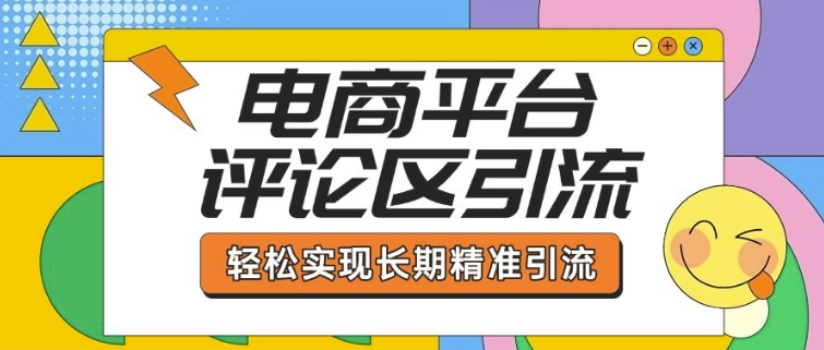 电商平台评论区引流，从基础操作到发布内容，引流技巧，轻松实现长期精准引流-财兔窝项目网
