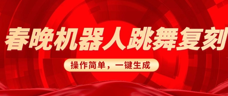 春晚机器人复刻，AI机器人搞怪赛道，操作简单适合，一键去重，无脑搬运实现日入3张(详细教程)-财兔窝项目网