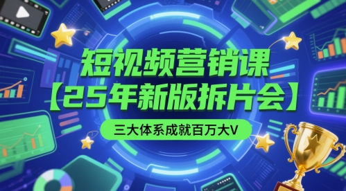 短视频营销课【25年新版拆片会】三大体系成就百万大V，包含正课、拆片会、手把手教学直播课等-财兔窝项目网