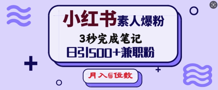 小红书素人爆粉，3秒完成笔记，日引500+兼职粉，月入5位数-财兔窝项目网