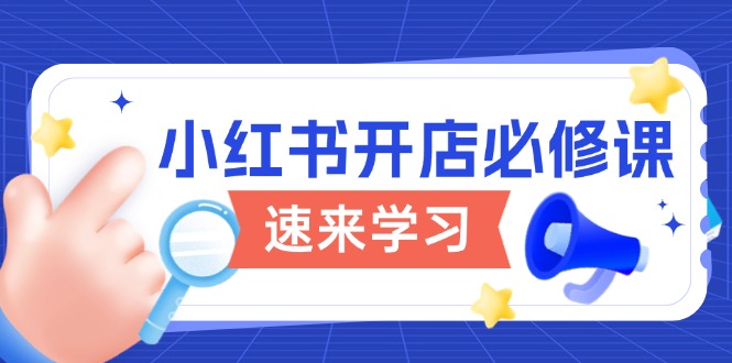 小红书开店必修课，详解开店流程与玩法规则，开启电商变现之旅-财兔窝项目网