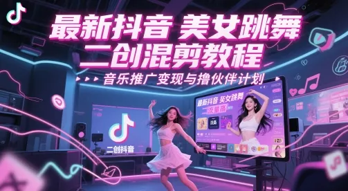 最新抖音美女跳舞二创混剪教程，流量高，音乐推广变现与撸伙伴计划-财兔窝项目网