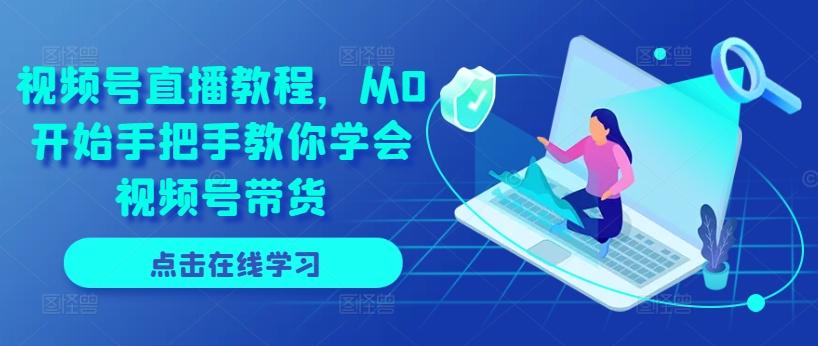视频号直播教程，从0开始手把手教你学会视频号带货-财兔窝项目网