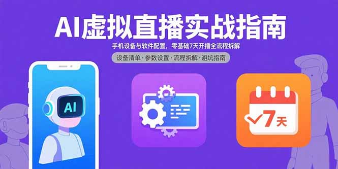AI虚拟直播实战指南，手机设备与软件配置，零基础7天开播全流程拆解-财兔窝项目网