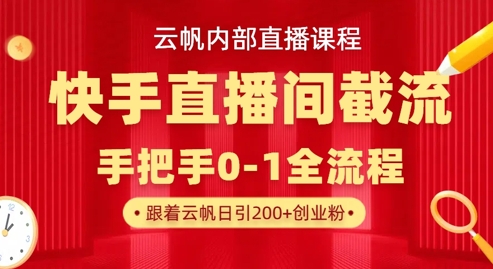 云帆内部直播课·快手直播间截流玩法，日引100+创业粉-财兔窝项目网