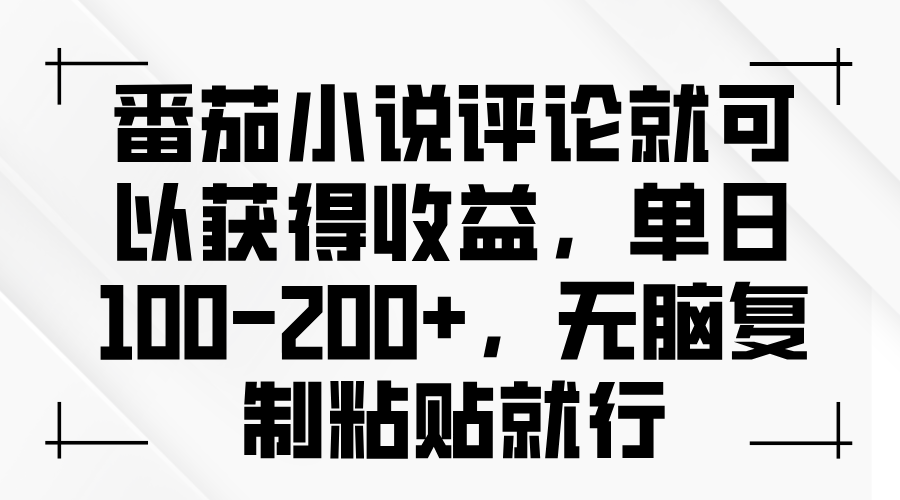 番茄小说评论就可以获得收益，单日100-200+，无脑复制粘贴就行-财兔窝项目网