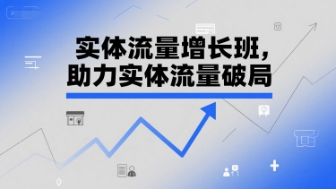 实体流量增长班，助力实体流量破局-财兔窝项目网