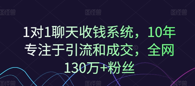 1对1聊天收钱系统，10年专注于引流和成交，全网130万+粉丝-财兔窝项目网