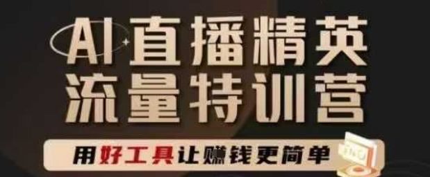 AI直播精英官方特训营，直播底层逻辑和ai实操技巧，用好工具让挣米更简单-财兔窝项目网