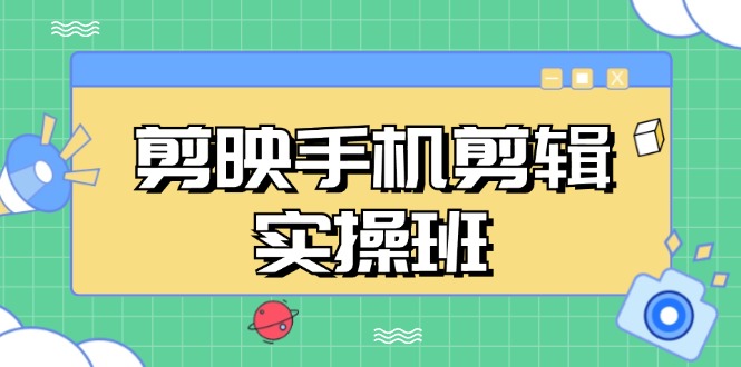 剪映手机剪辑实战班，从入门到精通，抖音爆款视频制作秘籍分段讲解-财兔窝项目网
