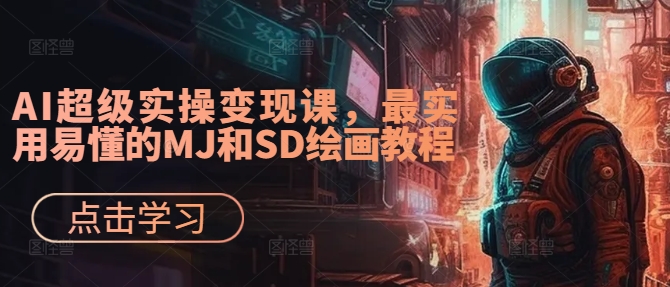 AI超级实操变现课，最实用易懂的MJ和SD绘画教程-财兔窝项目网