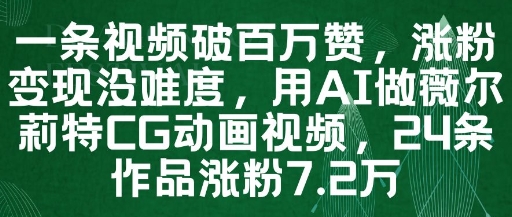 一条视频破百万赞，涨粉变现没难度，用AI做薇尔莉特CG动画视频，24条作品涨粉7.2W-财兔窝项目网