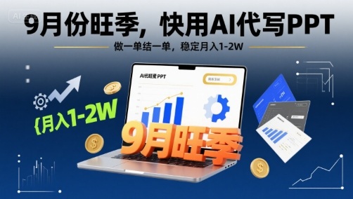 9月份旺季，快用AI代写PPT，做一单结一单，稳定月入1-2W【附AI工具和模板】-财兔窝项目网