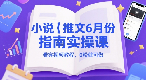 小说推文6月份指南实操课，看完视频教程，0粉就可做-财兔窝项目网