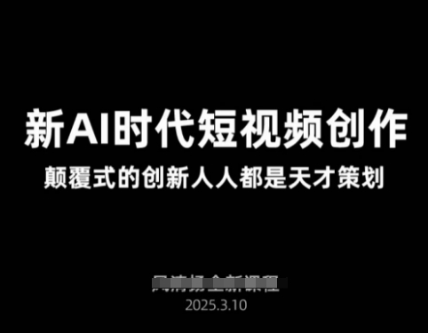 AI新时代短视频创作2025年3月新课，​颠覆式的创新人人都是天才策划-财兔窝项目网