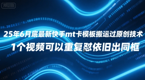 25年6月底最新快手mt卡模板搬运过原创技术，1个视频可以重复怼依旧出同框-财兔窝项目网