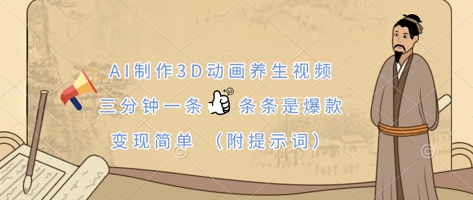AI制作3D动画养生视频，三分钟一条，条条是爆款，变现简单(附提示词)-财兔窝项目网