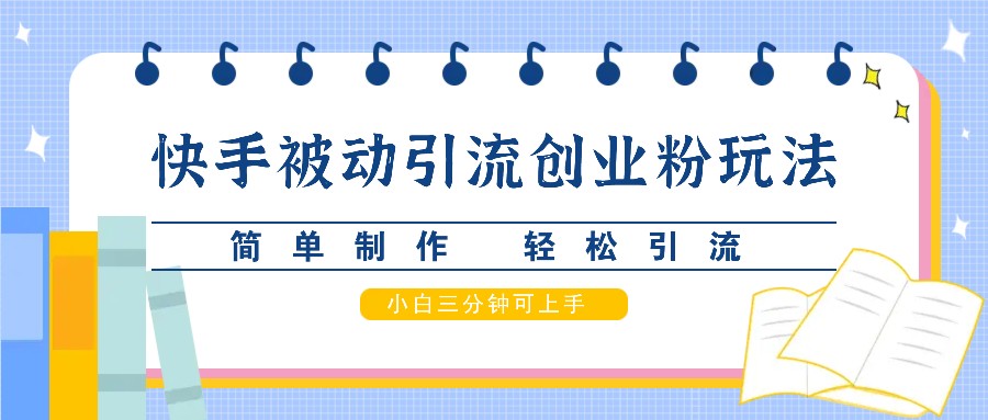 快手被动引流创业粉玩法，简单制作 轻松引流，小白三分钟可上手-财兔窝项目网