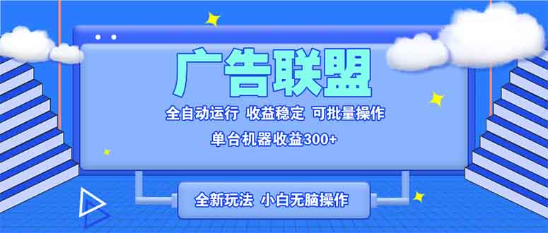 全新广告联盟最新玩法 全自动脚本运行单机300+ 项目稳定新手小白可做-财兔窝项目网