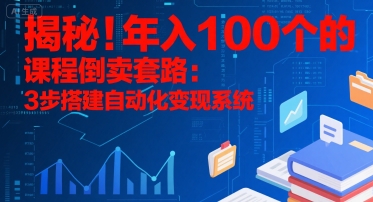 揭秘！年入100个的课程倒卖套路：3 步搭建自动化变现系统-财兔窝项目网