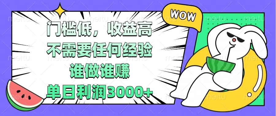 门槛低，收益高，不需要任何经验，谁做谁赚，单日利润3000+-财兔窝项目网
