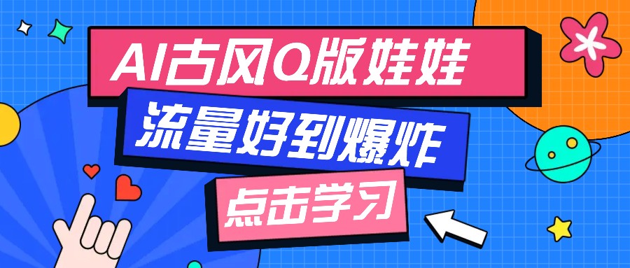 利用AI制做Q版古风娃娃视频，只需三步新手也能做出流量好到爆(附教程+提示…-财兔窝项目网