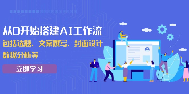 从0开始搭建AI工作流，包括选题、文案撰写、封面设计、数据分析等-财兔窝项目网