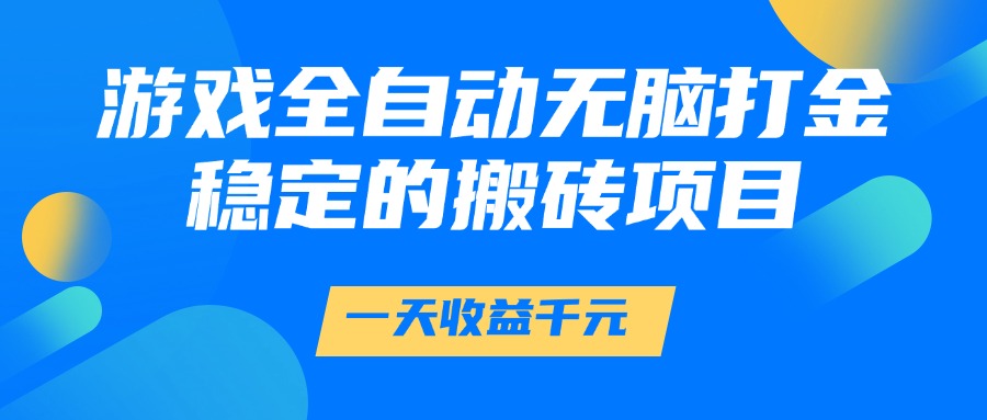 游戏全自动无脑打金，一天收益1000+，稳定的搬砖项目-财兔窝项目网