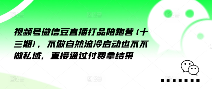 视频号微信豆直播打品陪跑营(十三期)，‮做不‬自‮流然‬冷‮动启‬也不不做私域，‮接直‬通‮付过‬费拿结果-财兔窝项目网