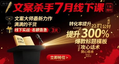 文案杀手7月线下课，​文案大师最新力作，满满的干货-财兔窝项目网