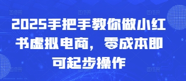 2025手把手教你做小红书虚拟电商，零成本即可起步操作-财兔窝项目网