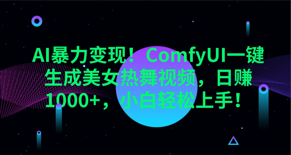 AI暴力变现！ComfyUI一键生成美女热舞视频，日赚1000+，小白轻松上手！-财兔窝项目网