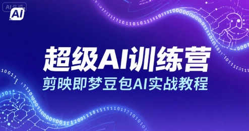 超级AI训练营，剪映即梦豆包AI实战教程-财兔窝项目网