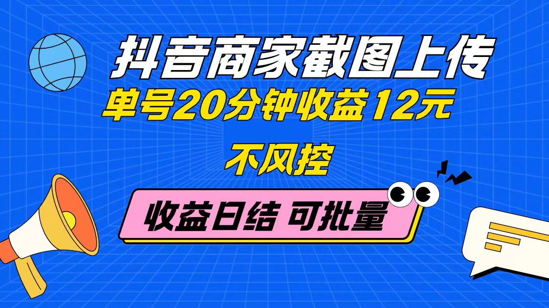 抖音商家截图上传 单号20分钟收益12元 不风控 批量无限做 收益日结-财兔窝项目网