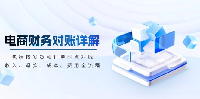 电商财务对账详解，包括按发货和订单时点对账，收入、退款、成本、费用-财兔窝项目网