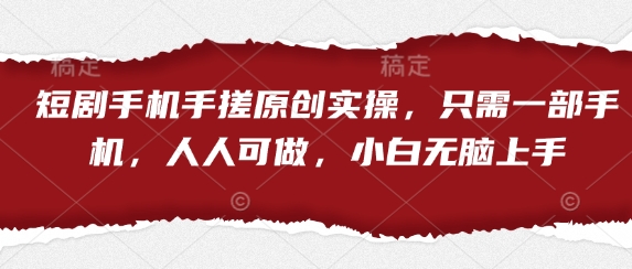 短剧手机手搓原创实操，只需一部手机，人人可做，小白无脑上手-财兔窝项目网