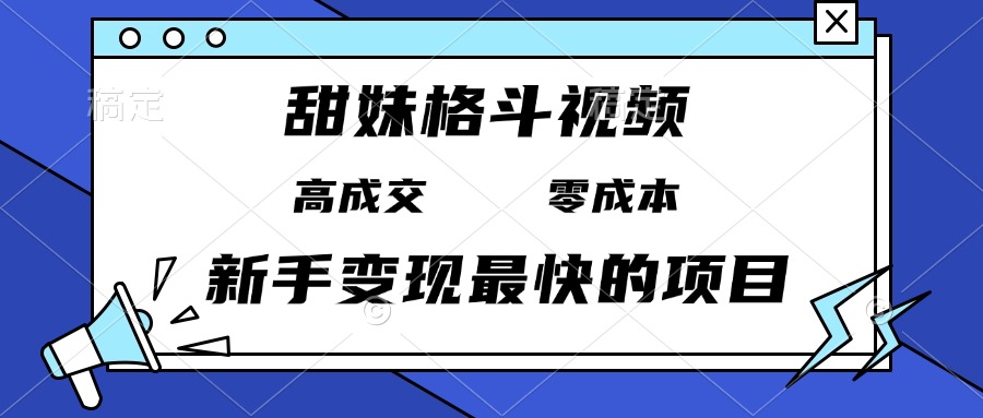 甜妹格斗视频，高成交零成本，，谁发谁火，新手变现最快的项目，日入3000+-财兔窝项目网