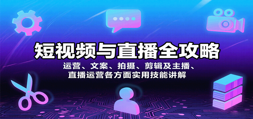 短视频与直播全攻略：运营、文案、拍摄、剪辑及主播、直播运营各方面实用技能讲解-财兔窝项目网