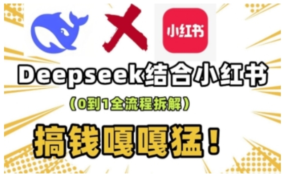 deepseek+小红书打造流量生产线实操课，0到1全流程拆解，搞钱嘎嘎猛-财兔窝项目网