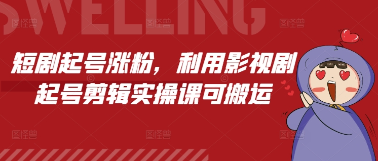 短剧起号涨粉，利用影视剧起号剪辑实操课可搬运-财兔窝项目网