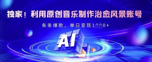 独家！利用原创音乐制作治愈风景账号，条条爆款，单日变现多张-财兔窝项目网