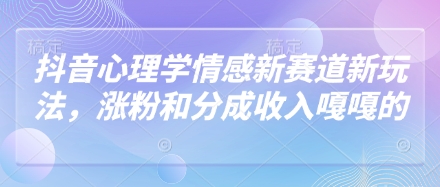 抖音心理学情感新赛道新玩法，涨粉和分成收入嘎嘎的-财兔窝项目网