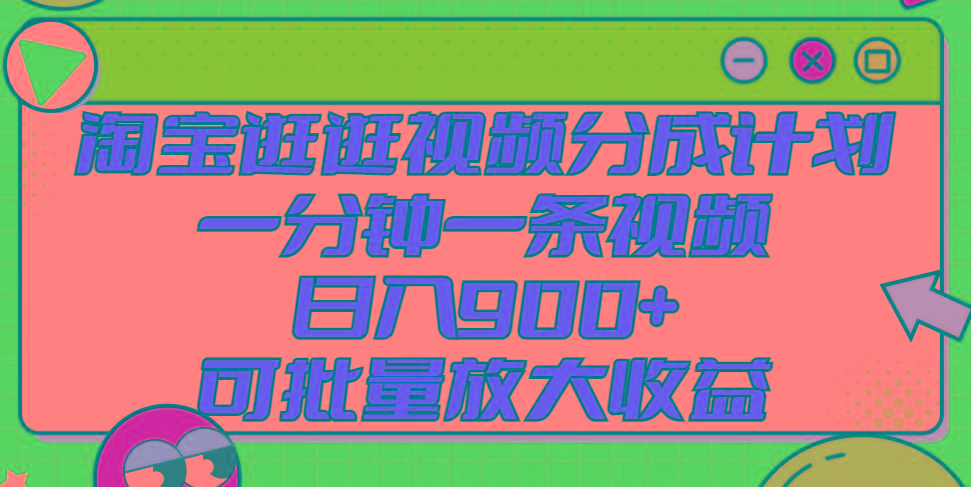 淘宝逛逛视频分成计划，一分钟一条视频， 日入900+，可批量放大收益-财兔窝项目网