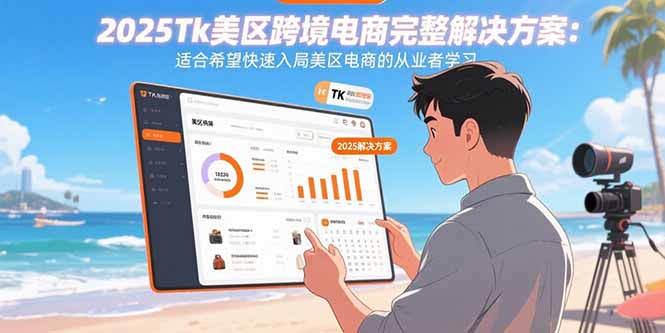 2025Tk美区跨境电商完整解决方案：适合希望快速入局美区电商的从业者学习-财兔窝项目网