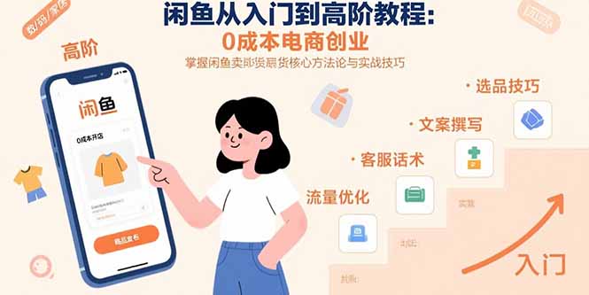 闲鱼从入门到高阶教程：0成本电商创业，掌握闲鱼卖货核心方法论与实战技巧-财兔窝项目网