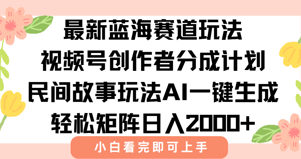 最新视频号创作者分成民间故事玩法，AI一键生成爆款视频，轻松日入2000+-财兔窝项目网