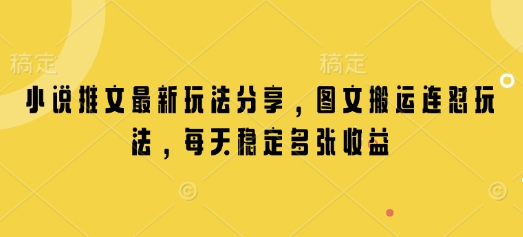 小说推文最新玩法分享，图文搬运连怼玩法，每天稳定多张收益-财兔窝项目网