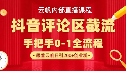 云帆内部直播课·抖音评论区截流流术，精准私信粉丝，单号日引流300+精准创业粉-财兔窝项目网