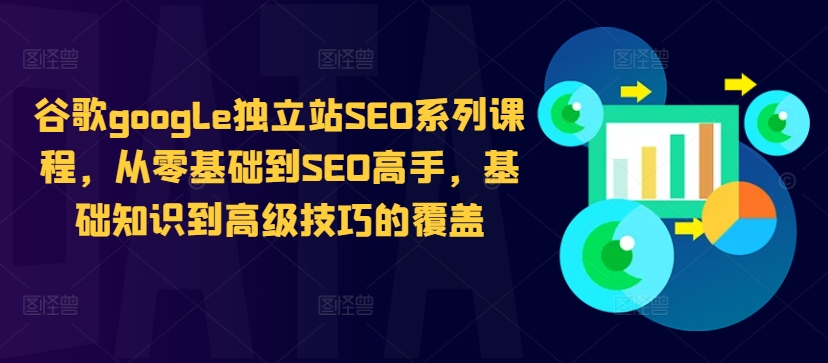 谷歌google独立站SEO系列课程，从零基础到SEO高手，基础知识到高级技巧的覆盖-财兔窝项目网